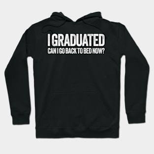 I Graduated Can I Go Back To Bed Now Graduation Hoodie